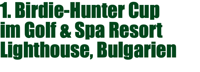 1. Birdie-Hunter Cup im Golf & Spa Resort Lighthouse, Bulgarien